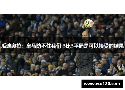 瓜迪奥拉：皇马防不住我们 3比3平局是可以接受的结果